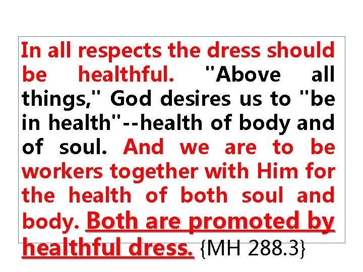 In all respects the dress should be healthful. "Above all things, " God desires