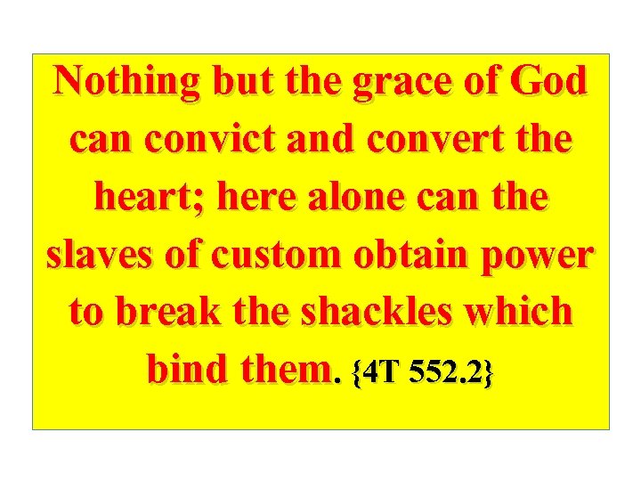 Nothing but the grace of God can convict and convert the heart; here alone