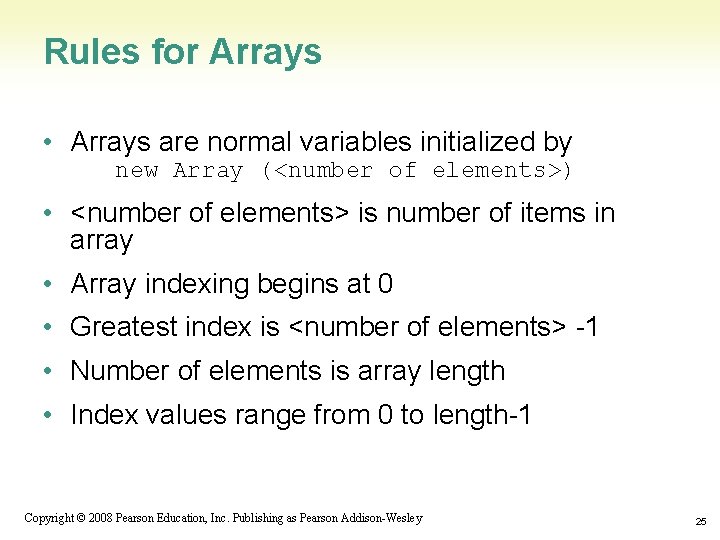 Rules for Arrays • Arrays are normal variables initialized by new Array (<number of