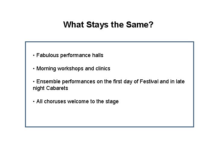 What Stays the Same? • Fabulous performance halls • Morning workshops and clinics •