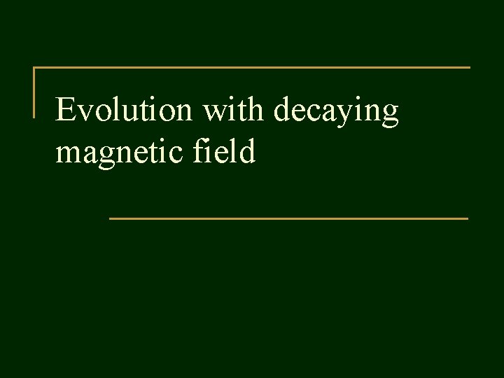 Evolution with decaying magnetic field 