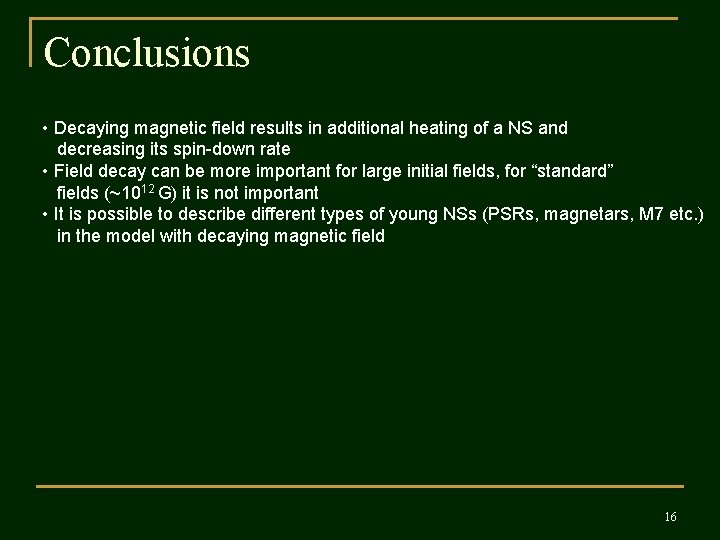 Conclusions • Decaying magnetic field results in additional heating of a NS and decreasing