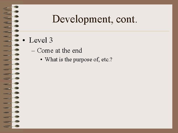 Development, cont. • Level 3 – Come at the end • What is the