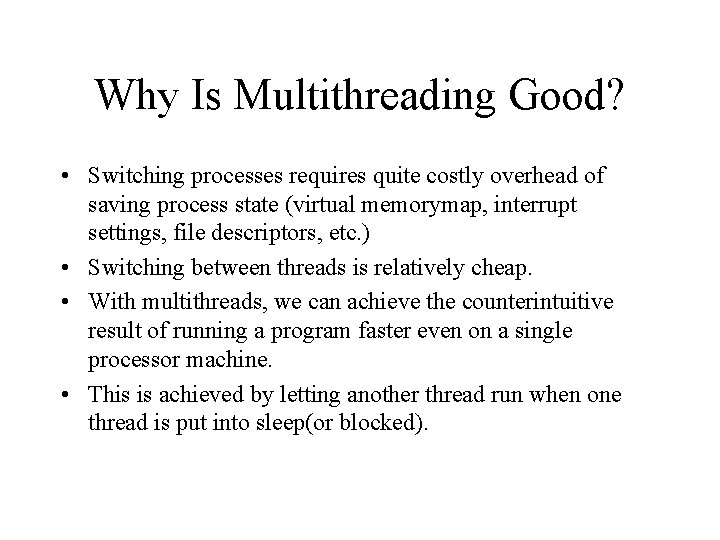 Why Is Multithreading Good? • Switching processes requires quite costly overhead of saving process