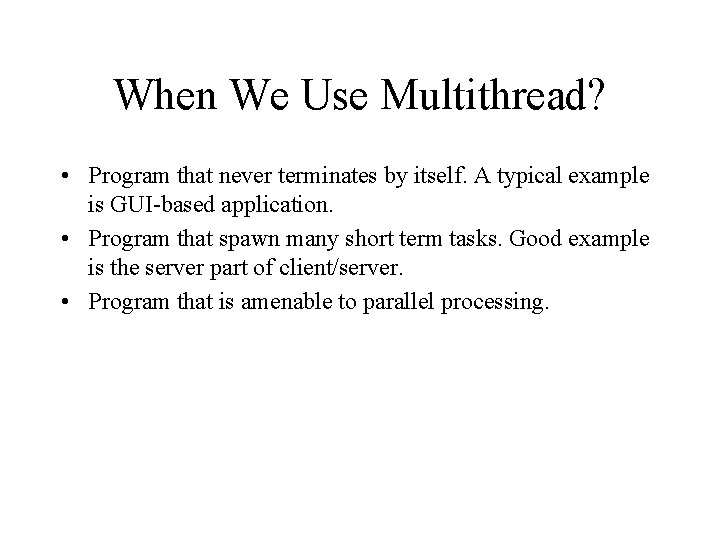 When We Use Multithread? • Program that never terminates by itself. A typical example