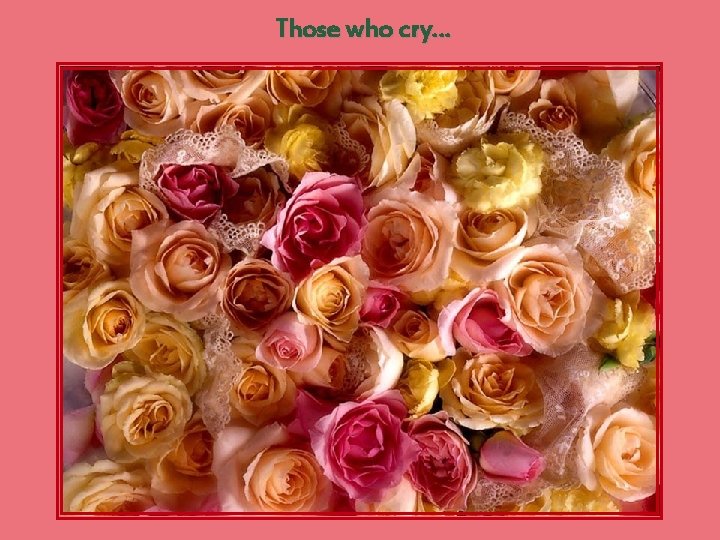 Those who cry… 