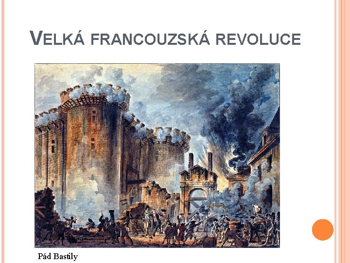 VELKÁ FRANCOUZSKÁ REVOLUCE http: //upload. wikimedia. org/wikipedia/commons/thumb/4/4 e/Prise_de_la_Bastille. jpg/799 px-Prise_de_la_Bastille. jpg Pád Bastily 