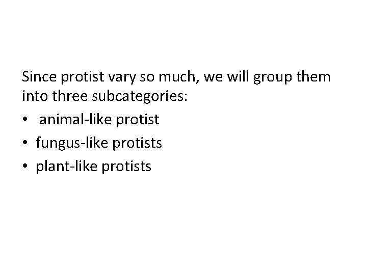 Since protist vary so much, we will group them into three subcategories: • animal-like