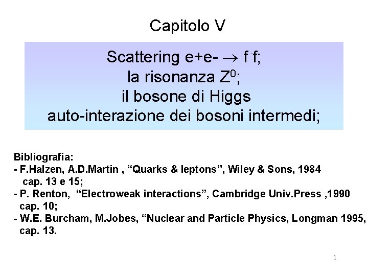 Capitolo V Scattering e+e- f f; la risonanza Z 0; il bosone di Higgs