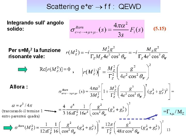 Scattering e+e- f f : QEWD Integrando sull’ angolo solido: (5. 15) Per s=MZ
