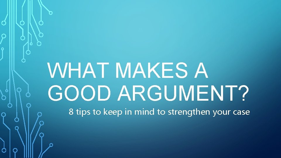WHAT MAKES A GOOD ARGUMENT? 8 tips to keep in mind to strengthen your