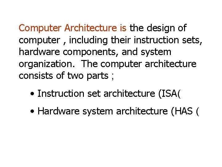 Computer Architecture is the design of computer , including their instruction sets, hardware components,