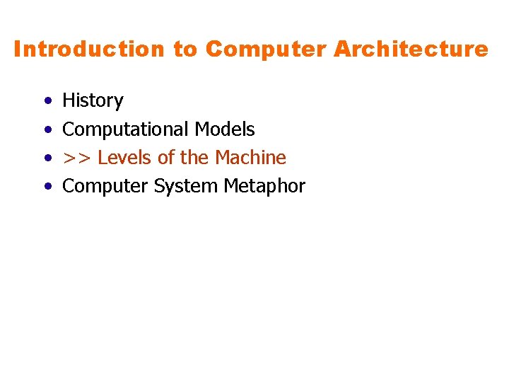 Introduction to Computer Architecture • • History Computational Models >> Levels of the Machine