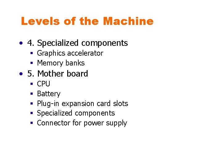 Levels of the Machine • 4. Specialized components § Graphics accelerator § Memory banks