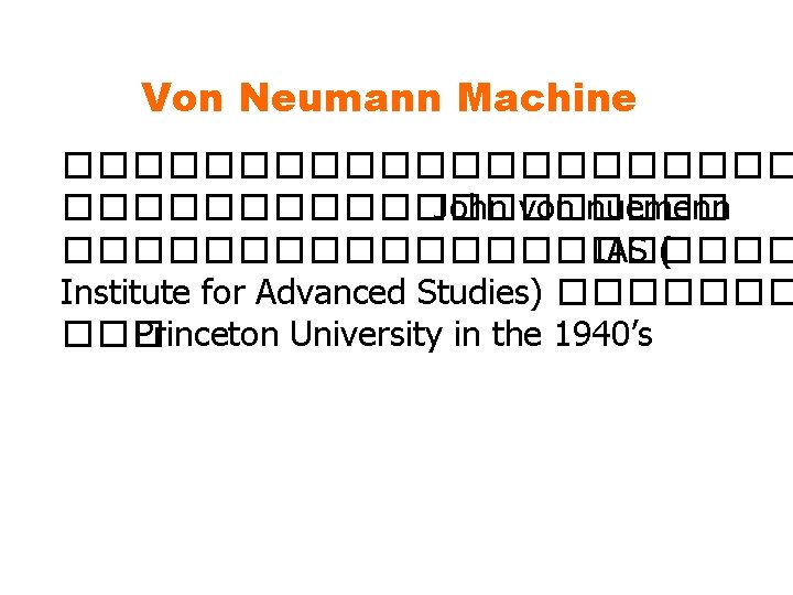 Von Neumann Machine ����������� John von nuemenn ����������� IAS ( Institute for Advanced Studies)