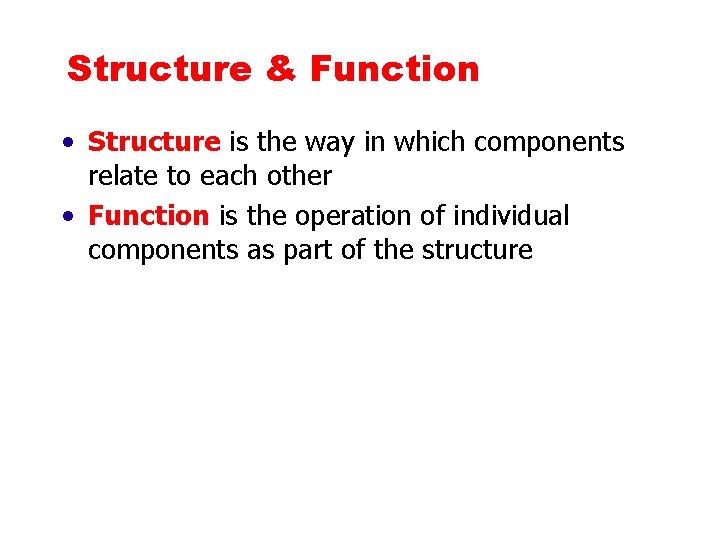 Structure & Function • Structure is the way in which components relate to each