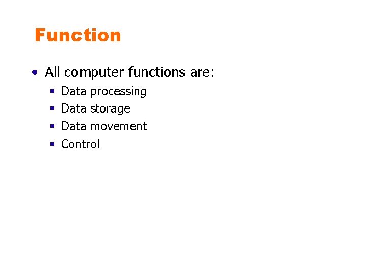 Function • All computer functions are: § § Data processing Data storage Data movement