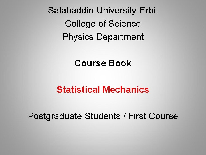 Salahaddin University-Erbil College of Science Physics Department Course Book Statistical Mechanics Postgraduate Students /