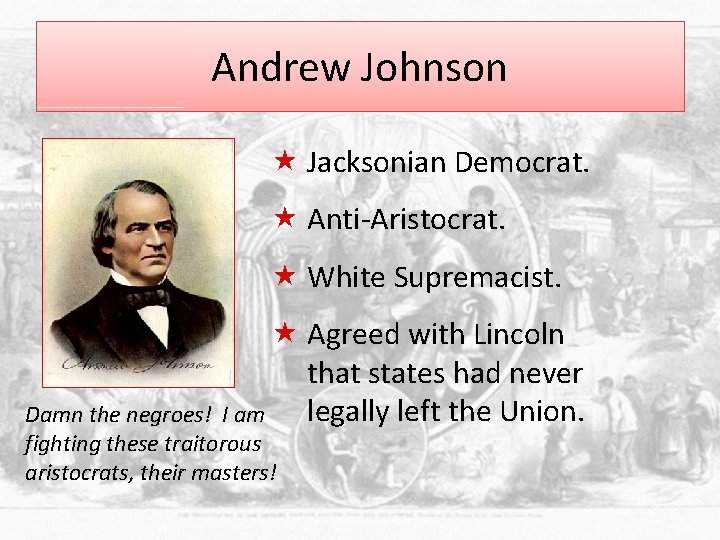 Andrew Johnson « Jacksonian Democrat. « Anti-Aristocrat. « White Supremacist. « Agreed with Lincoln
