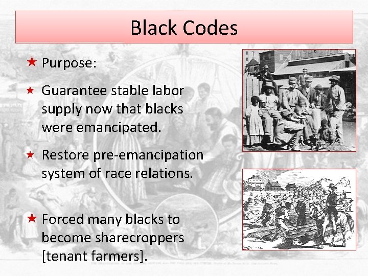 Black Codes « Purpose: « Guarantee stable labor supply now that blacks were emancipated.