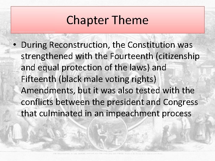 Chapter Theme • During Reconstruction, the Constitution was strengthened with the Fourteenth (citizenship and