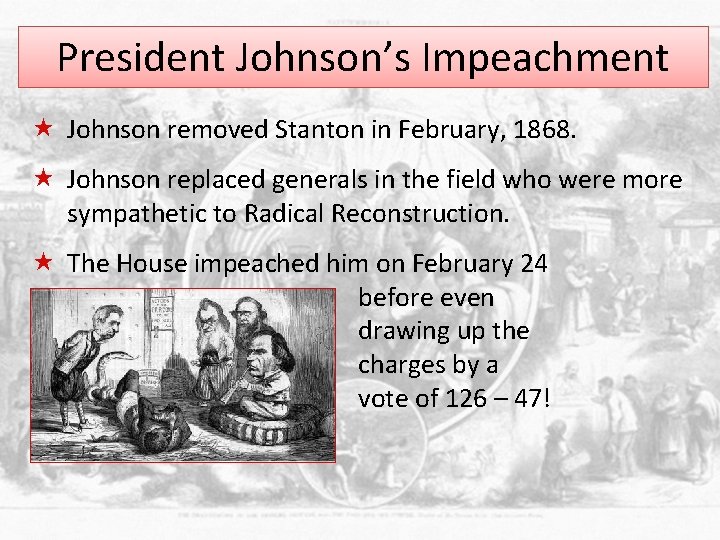 President Johnson’s Impeachment « Johnson removed Stanton in February, 1868. « Johnson replaced generals