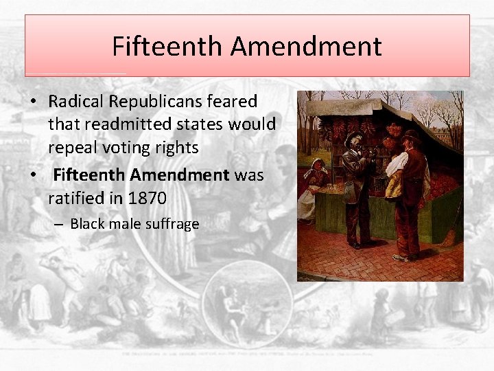 Fifteenth Amendment • Radical Republicans feared that readmitted states would repeal voting rights •