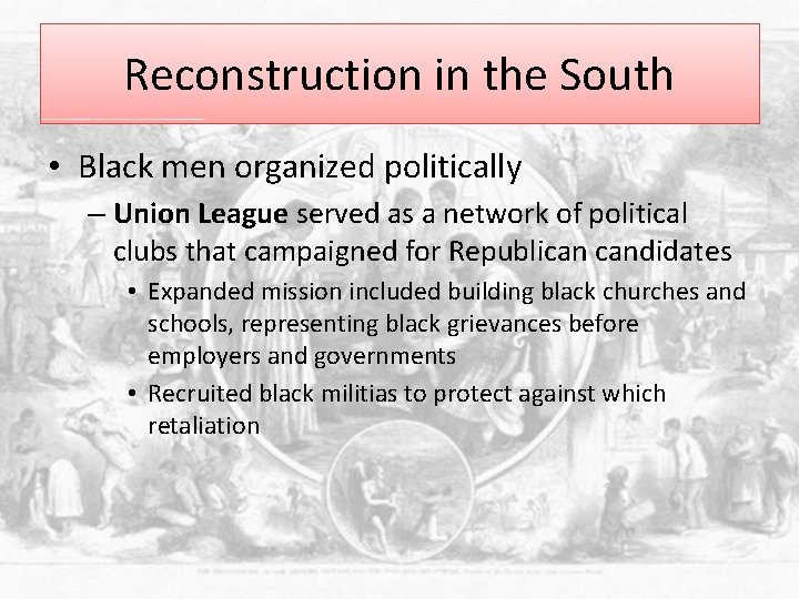 Reconstruction in the South • Black men organized politically – Union League served as