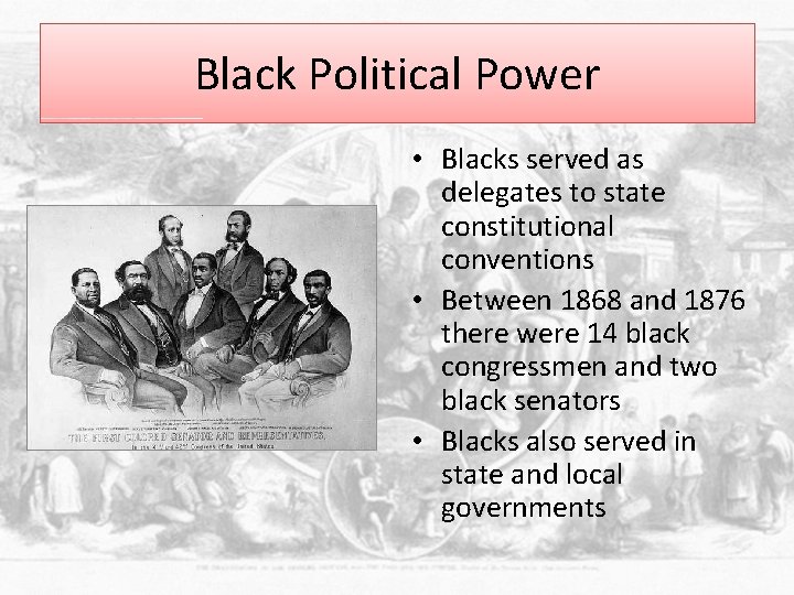 Black Political Power • Blacks served as delegates to state constitutional conventions • Between