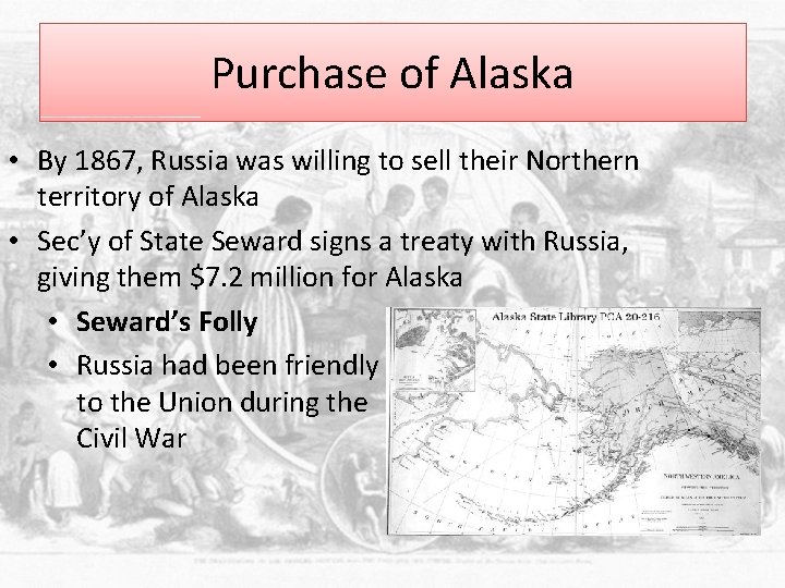 Purchase of Alaska • By 1867, Russia was willing to sell their Northern territory