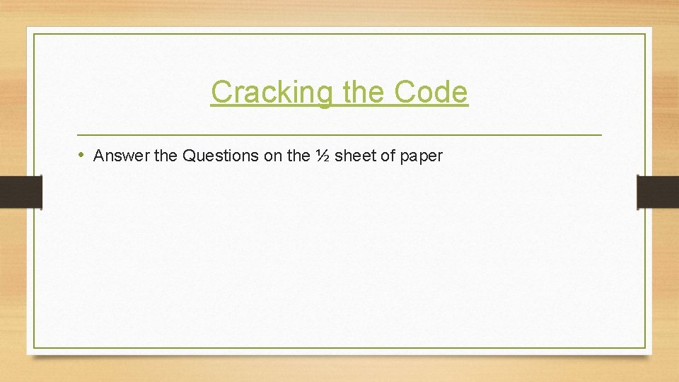 Cracking the Code • Answer the Questions on the ½ sheet of paper 