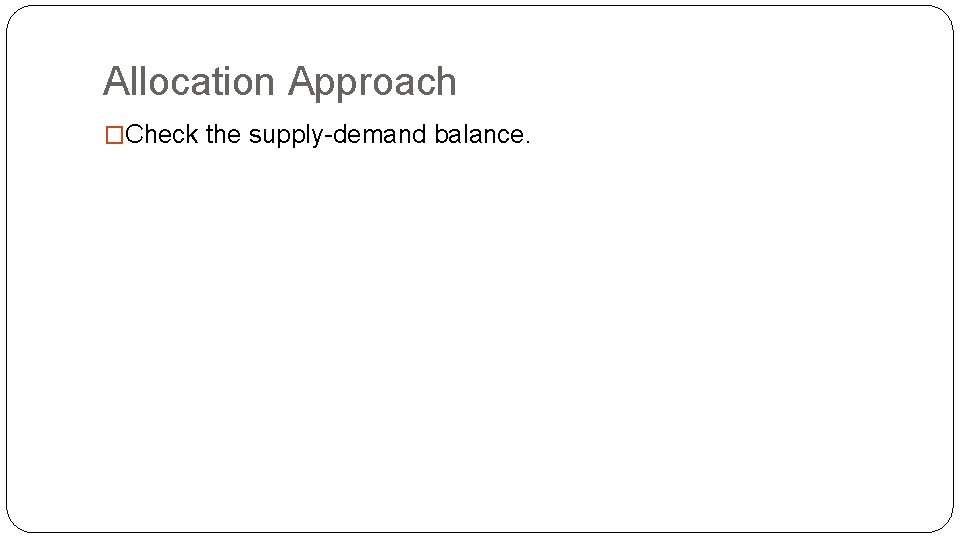 Allocation Approach �Check the supply-demand balance. 
