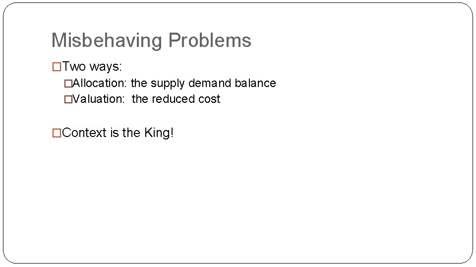 Misbehaving Problems �Two ways: �Allocation: the supply demand balance �Valuation: the reduced cost �Context