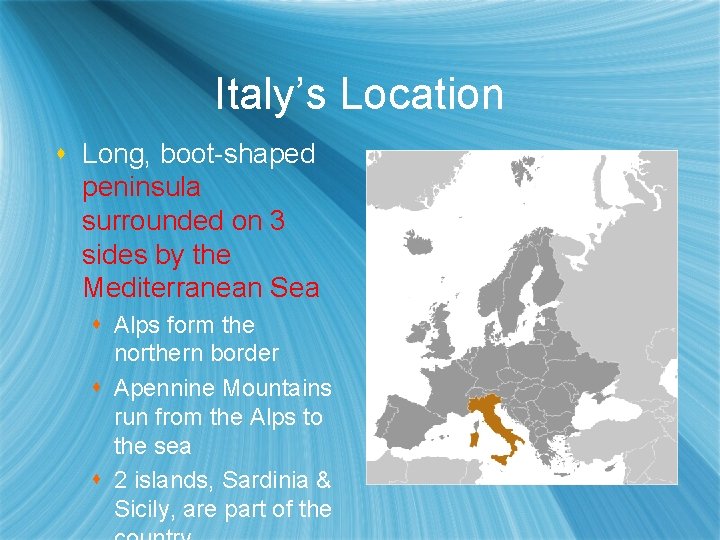 Italy’s Location s Long, boot-shaped peninsula surrounded on 3 sides by the Mediterranean Sea