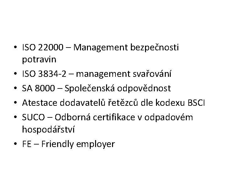  • ISO 22000 – Management bezpečnosti potravin • ISO 3834 -2 – management