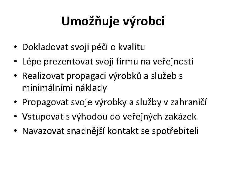 Umožňuje výrobci • Dokladovat svoji péči o kvalitu • Lépe prezentovat svoji firmu na