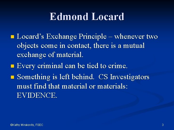 Edmond Locard’s Exchange Principle – whenever two objects come in contact, there is a