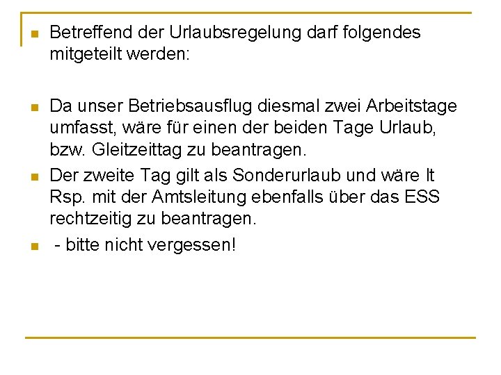 n Betreffend der Urlaubsregelung darf folgendes mitgeteilt werden: n Da unser Betriebsausflug diesmal zwei