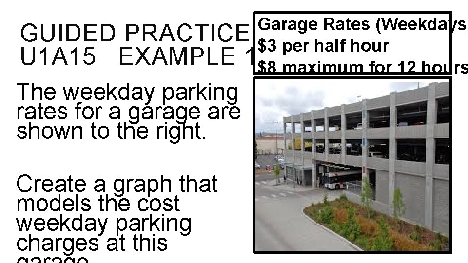 Garage Rates (Weekdays) GUIDED PRACTICE $3 per half hour U 1 A 15 EXAMPLE