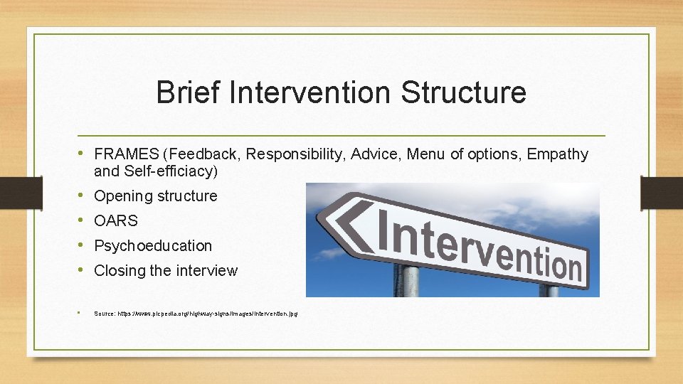 Brief Intervention Structure • FRAMES (Feedback, Responsibility, Advice, Menu of options, Empathy and Self-efficiacy)