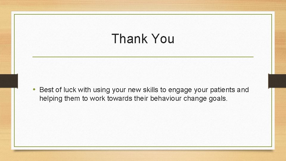 Thank You • Best of luck with using your new skills to engage your