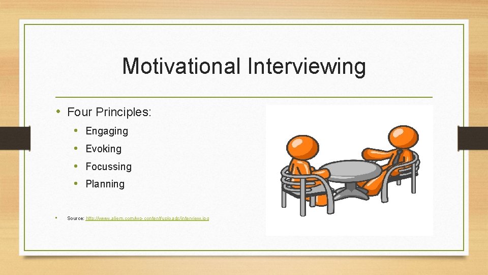 Motivational Interviewing • Four Principles: • • • Engaging Evoking Focussing Planning Source: http: