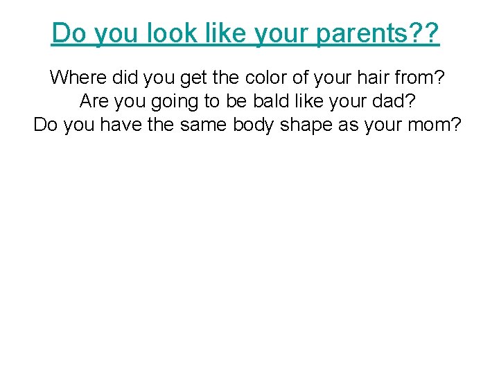 Do you look like your parents? ? Where did you get the color of