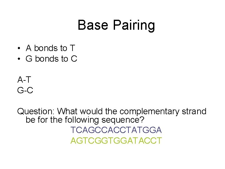 Base Pairing • A bonds to T • G bonds to C A-T G-C