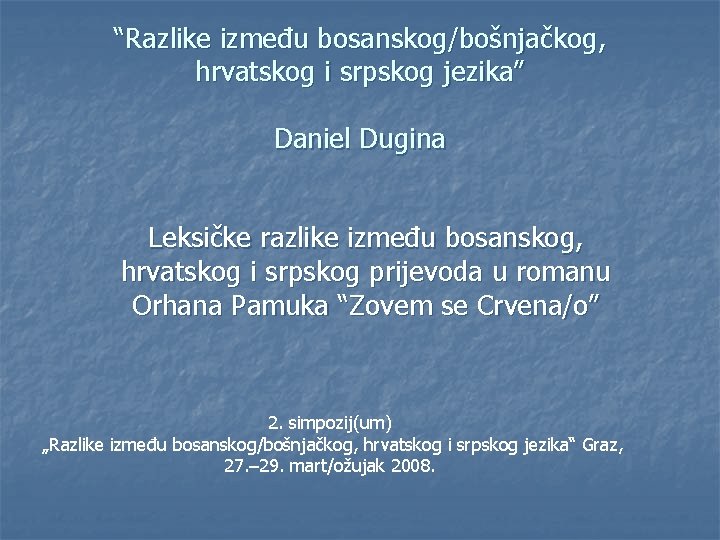 “Razlike između bosanskog/bošnjačkog, hrvatskog i srpskog jezika” Daniel Dugina Leksičke razlike između bosanskog, hrvatskog