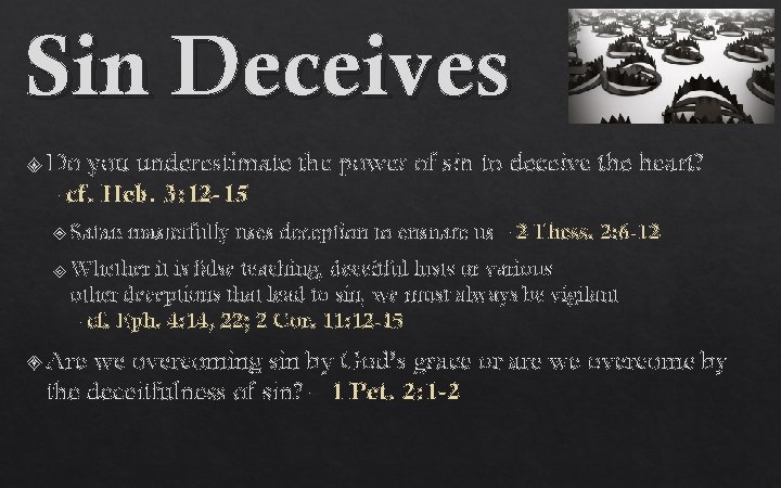 Sin Deceives Do you underestimate the power of sin to deceive the heart? –