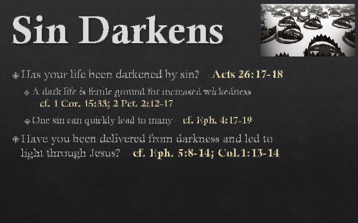 Sin Darkens Has your life been darkened by sin? – Acts 26: 17 -18