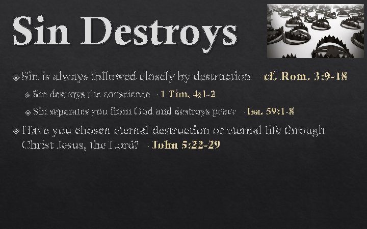 Sin Destroys Sin is always followed closely by destruction – cf. Rom. 3: 9