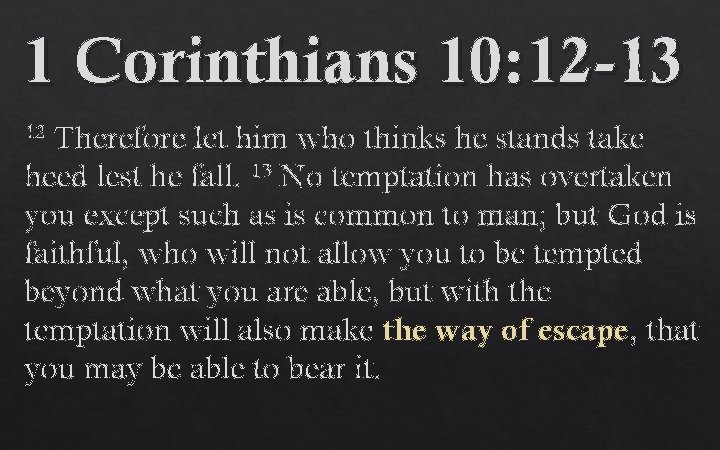 1 Corinthians 10: 12 -13 Therefore let him who thinks he stands take heed