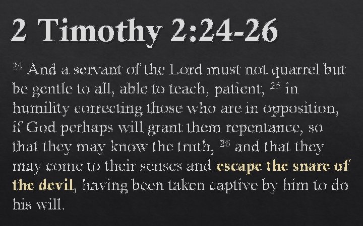 2 Timothy 2: 24 -26 And a servant of the Lord must not quarrel